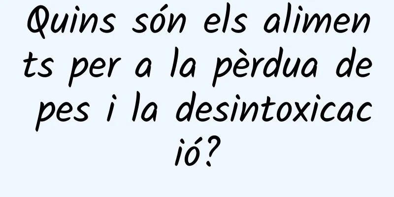 Quins són els aliments per a la pèrdua de pes i la desintoxicació?