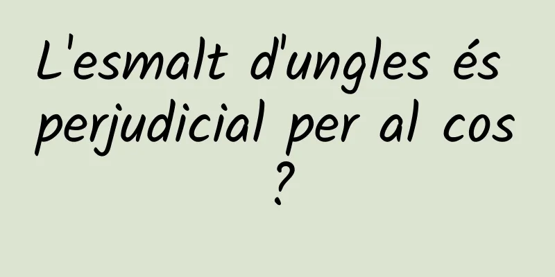 L'esmalt d'ungles és perjudicial per al cos?