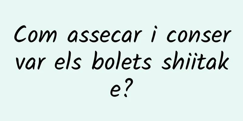 Com assecar i conservar els bolets shiitake?