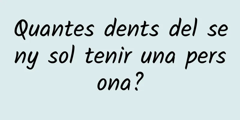 Quantes dents del seny sol tenir una persona?