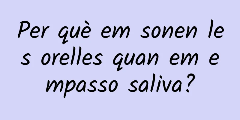 Per què em sonen les orelles quan em empasso saliva?