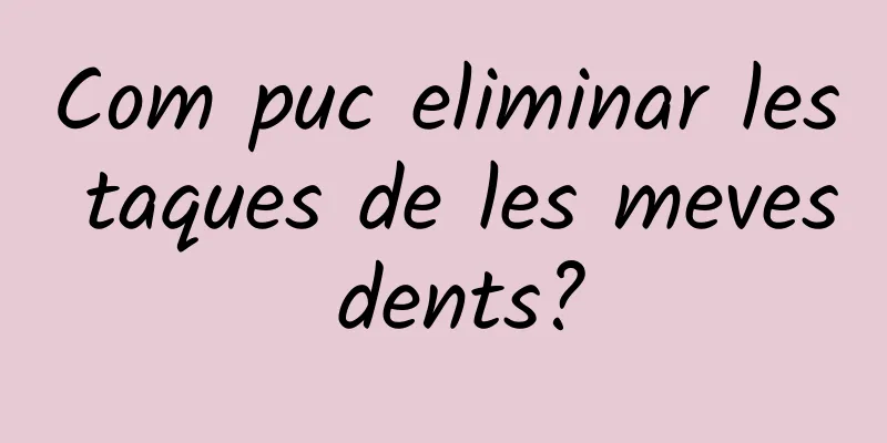 Com puc eliminar les taques de les meves dents?