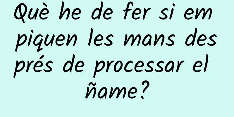 Què he de fer si em piquen les mans després de processar el ñame?