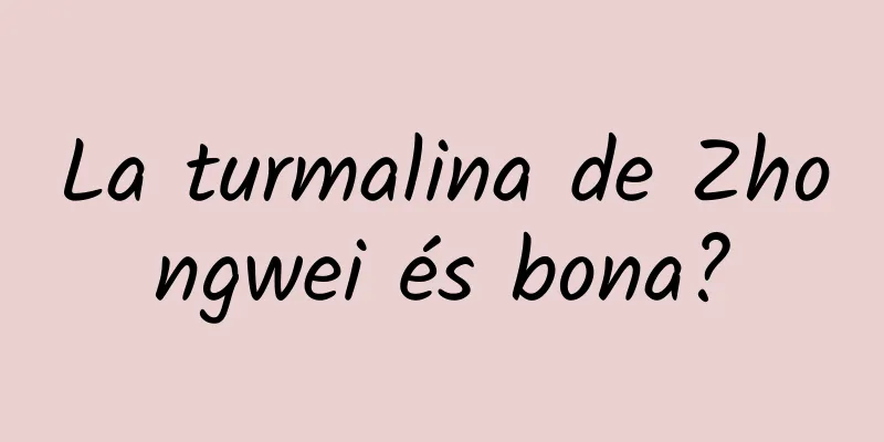 La turmalina de Zhongwei és bona?