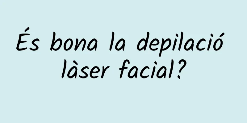 És bona la depilació làser facial?