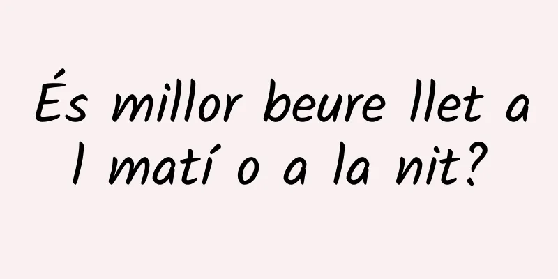 És millor beure llet al matí o a la nit?