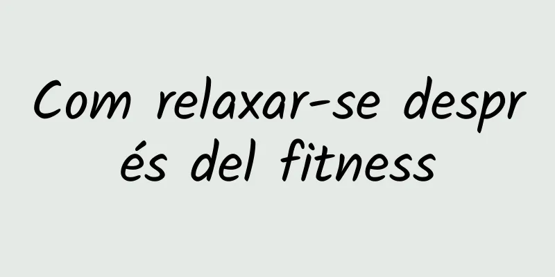 Com relaxar-se després del fitness