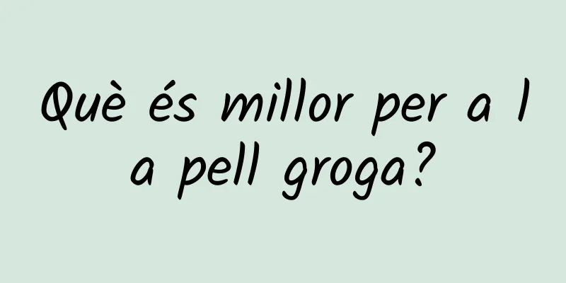 Què és millor per a la pell groga?