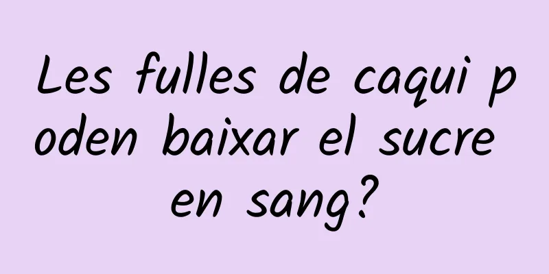Les fulles de caqui poden baixar el sucre en sang?