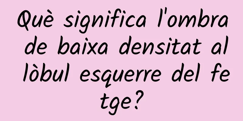 Què significa l'ombra de baixa densitat al lòbul esquerre del fetge?