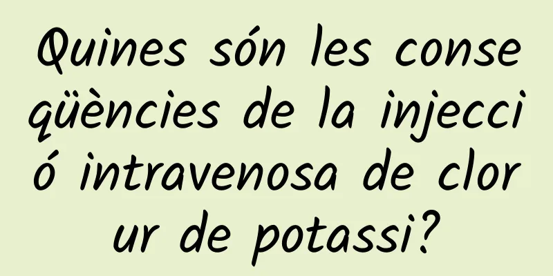 Quines són les conseqüències de la injecció intravenosa de clorur de potassi?