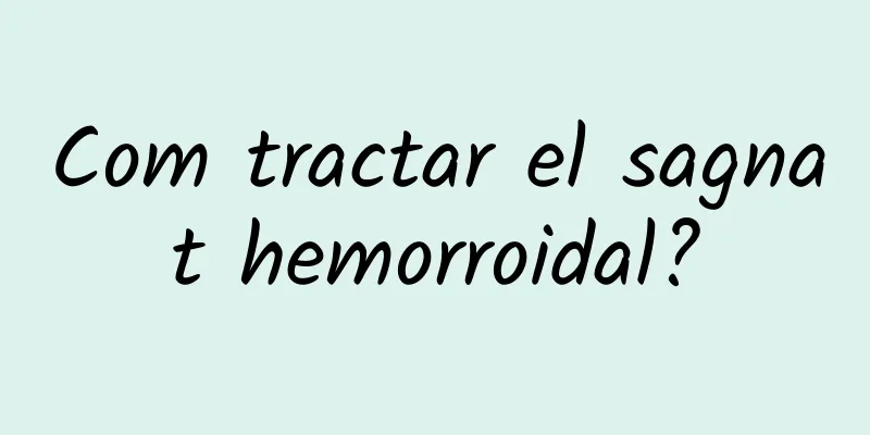 Com tractar el sagnat hemorroidal?