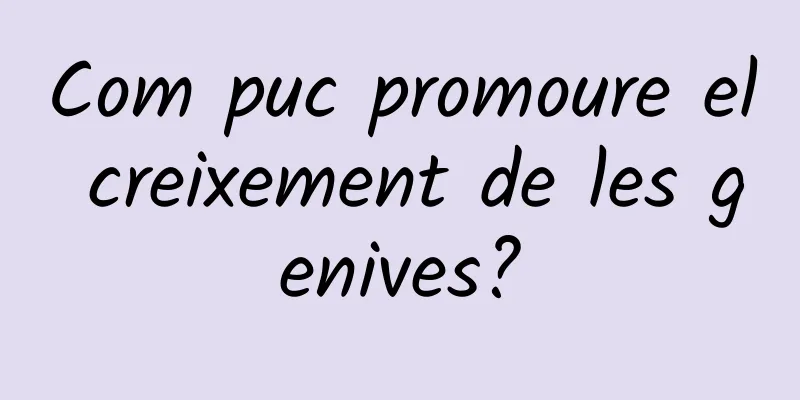 Com puc promoure el creixement de les genives?