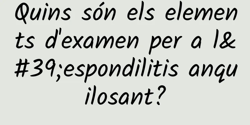 Quins són els elements d'examen per a l'espondilitis anquilosant?