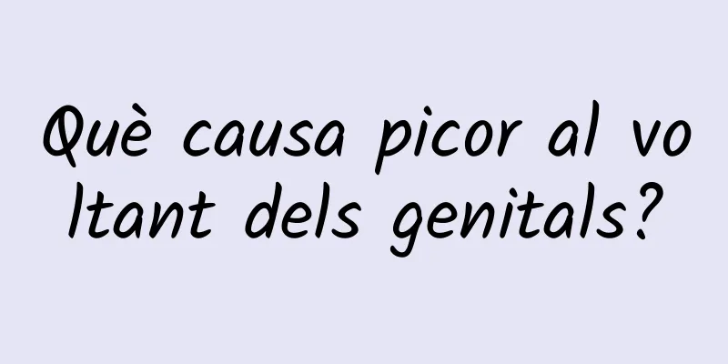 Què causa picor al voltant dels genitals?