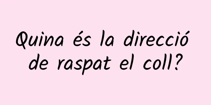 Quina és la direcció de raspat el coll?