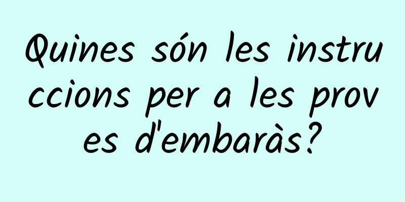 Quines són les instruccions per a les proves d'embaràs?