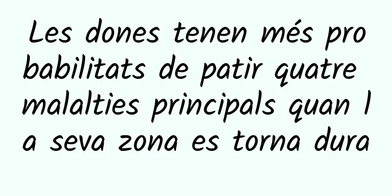Les dones tenen més probabilitats de patir quatre malalties principals quan la seva zona es torna dura