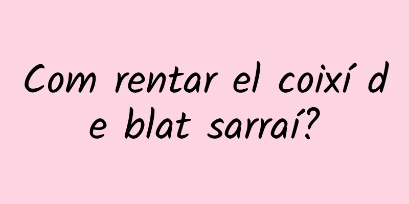 Com rentar el coixí de blat sarraí?