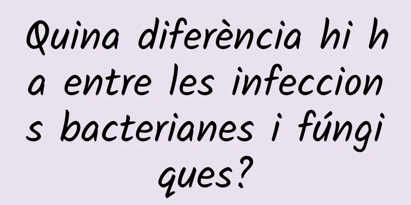 Quina diferència hi ha entre les infeccions bacterianes i fúngiques?