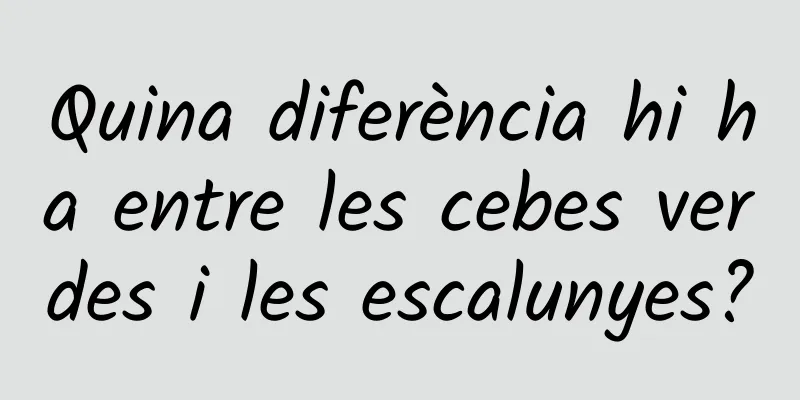 Quina diferència hi ha entre les cebes verdes i les escalunyes?