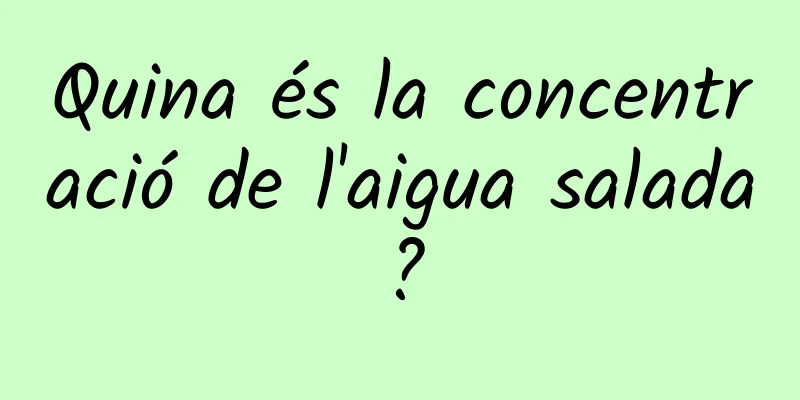 Quina és la concentració de l'aigua salada?