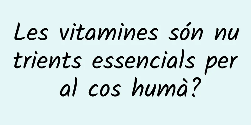 Les vitamines són nutrients essencials per al cos humà?