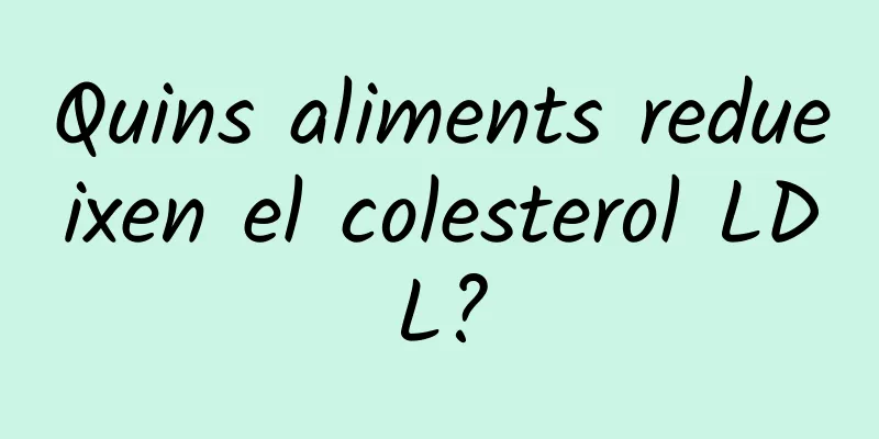 Quins aliments redueixen el colesterol LDL?