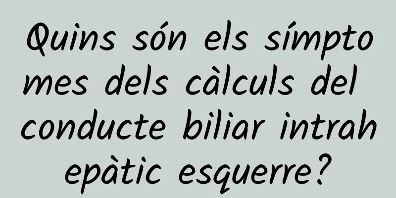 Quins són els símptomes dels càlculs del conducte biliar intrahepàtic esquerre?