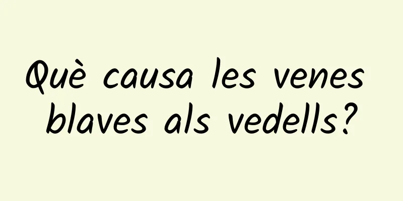 Què causa les venes blaves als vedells?