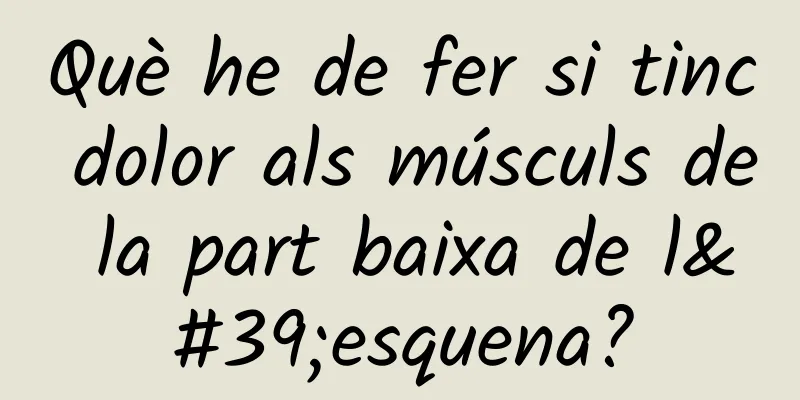 Què he de fer si tinc dolor als músculs de la part baixa de l'esquena?