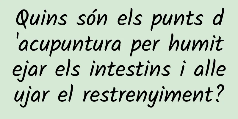 Quins són els punts d'acupuntura per humitejar els intestins i alleujar el restrenyiment?