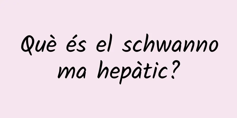 Què és el schwannoma hepàtic?