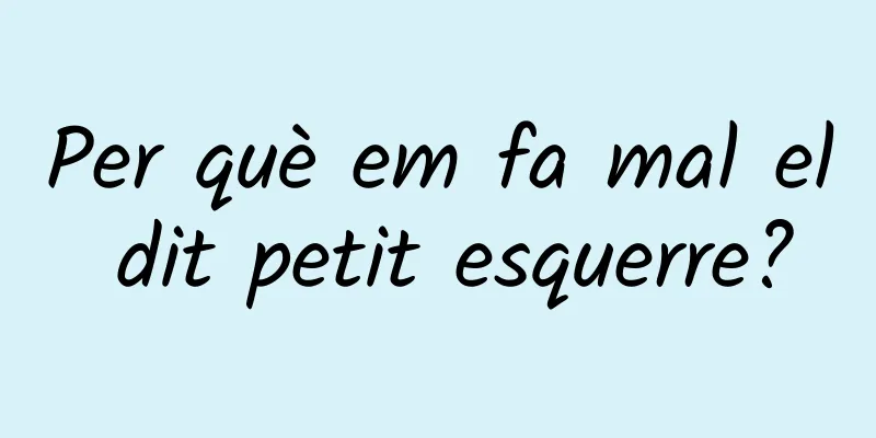 Per què em fa mal el dit petit esquerre?