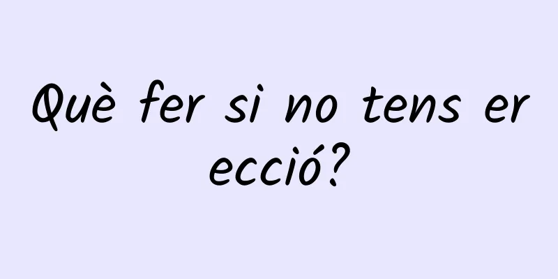 Què fer si no tens erecció?