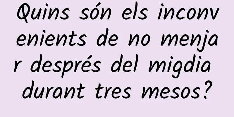 Quins són els inconvenients de no menjar després del migdia durant tres mesos?