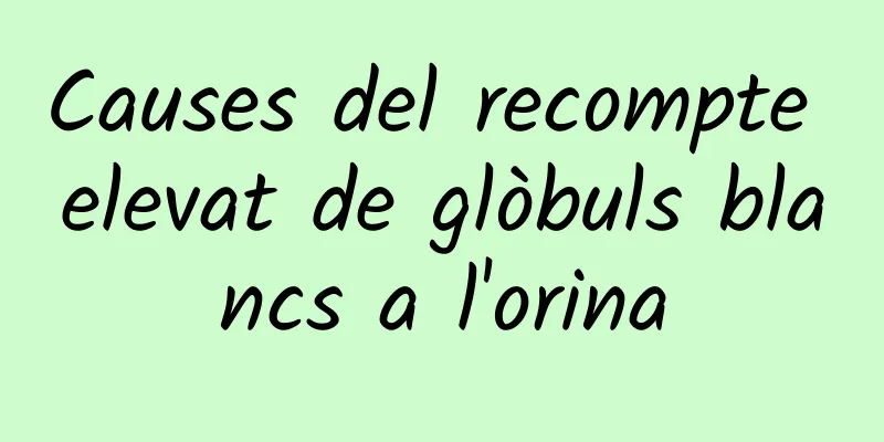 Causes del recompte elevat de glòbuls blancs a l'orina