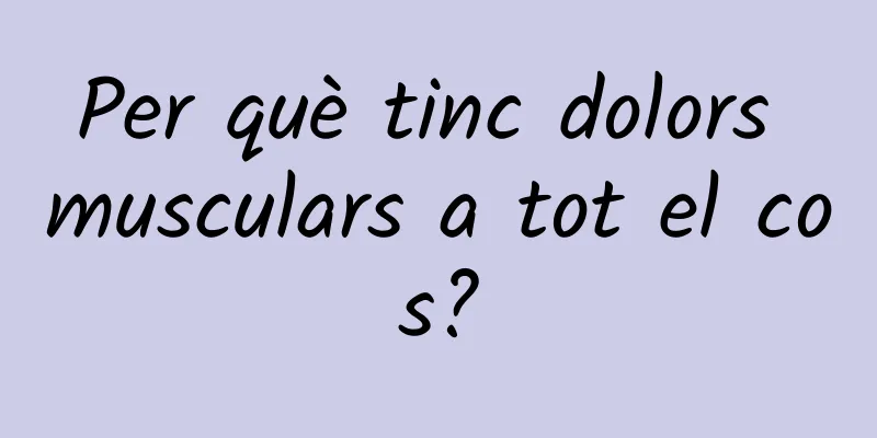 Per què tinc dolors musculars a tot el cos?