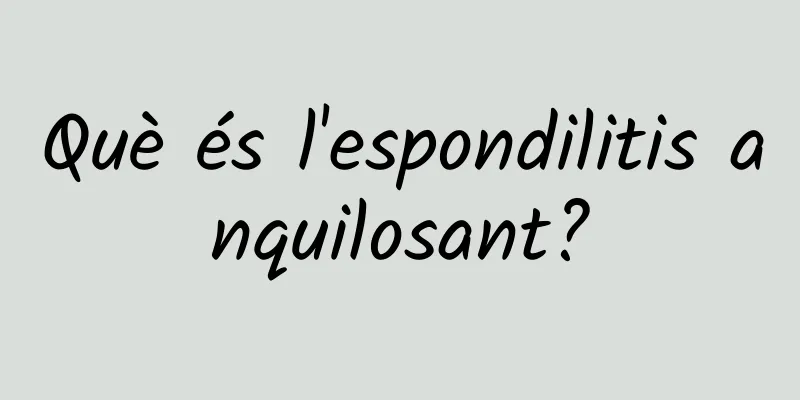 Què és l'espondilitis anquilosant?