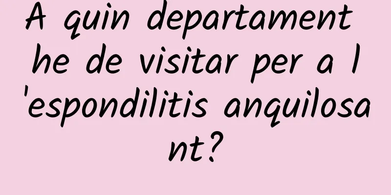 A quin departament he de visitar per a l'espondilitis anquilosant?