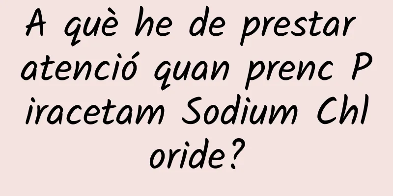 A què he de prestar atenció quan prenc Piracetam Sodium Chloride?