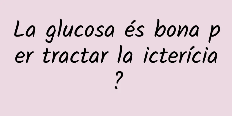 La glucosa és bona per tractar la icterícia?