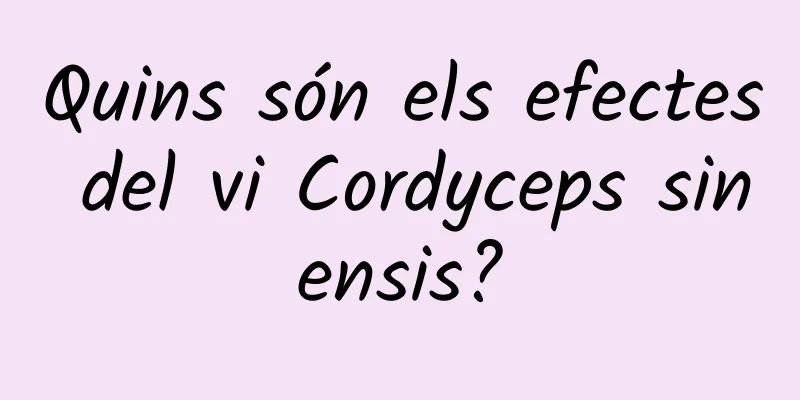 Quins són els efectes del vi Cordyceps sinensis?