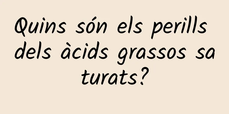 Quins són els perills dels àcids grassos saturats?
