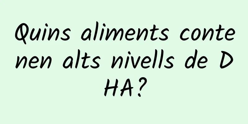 Quins aliments contenen alts nivells de DHA?