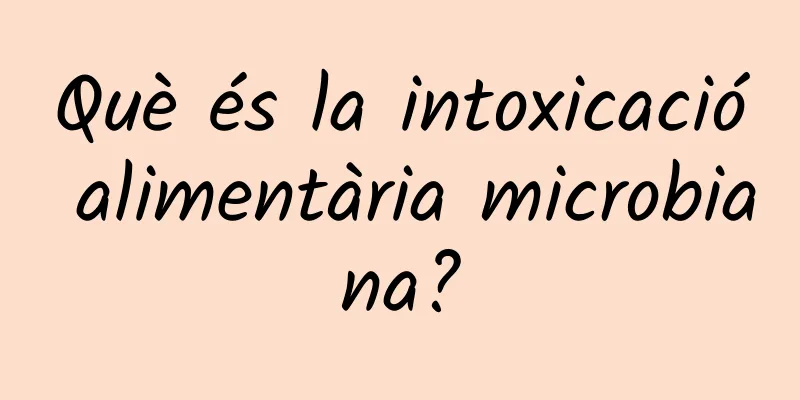 Què és la intoxicació alimentària microbiana?