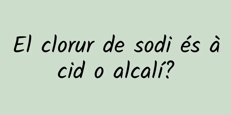 El clorur de sodi és àcid o alcalí?