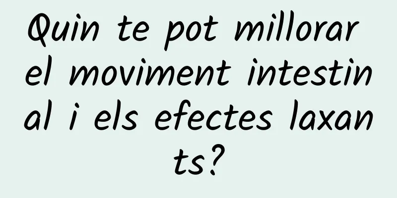 Quin te pot millorar el moviment intestinal i els efectes laxants?