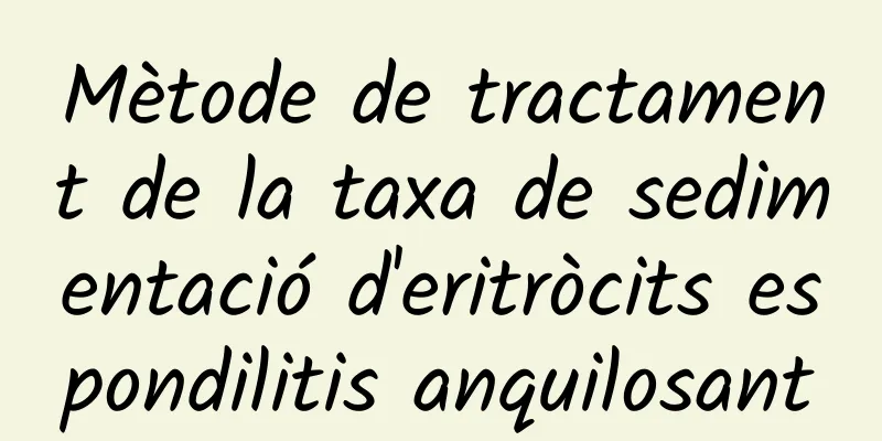 Mètode de tractament de la taxa de sedimentació d'eritròcits espondilitis anquilosant