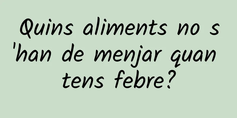 Quins aliments no s'han de menjar quan tens febre?